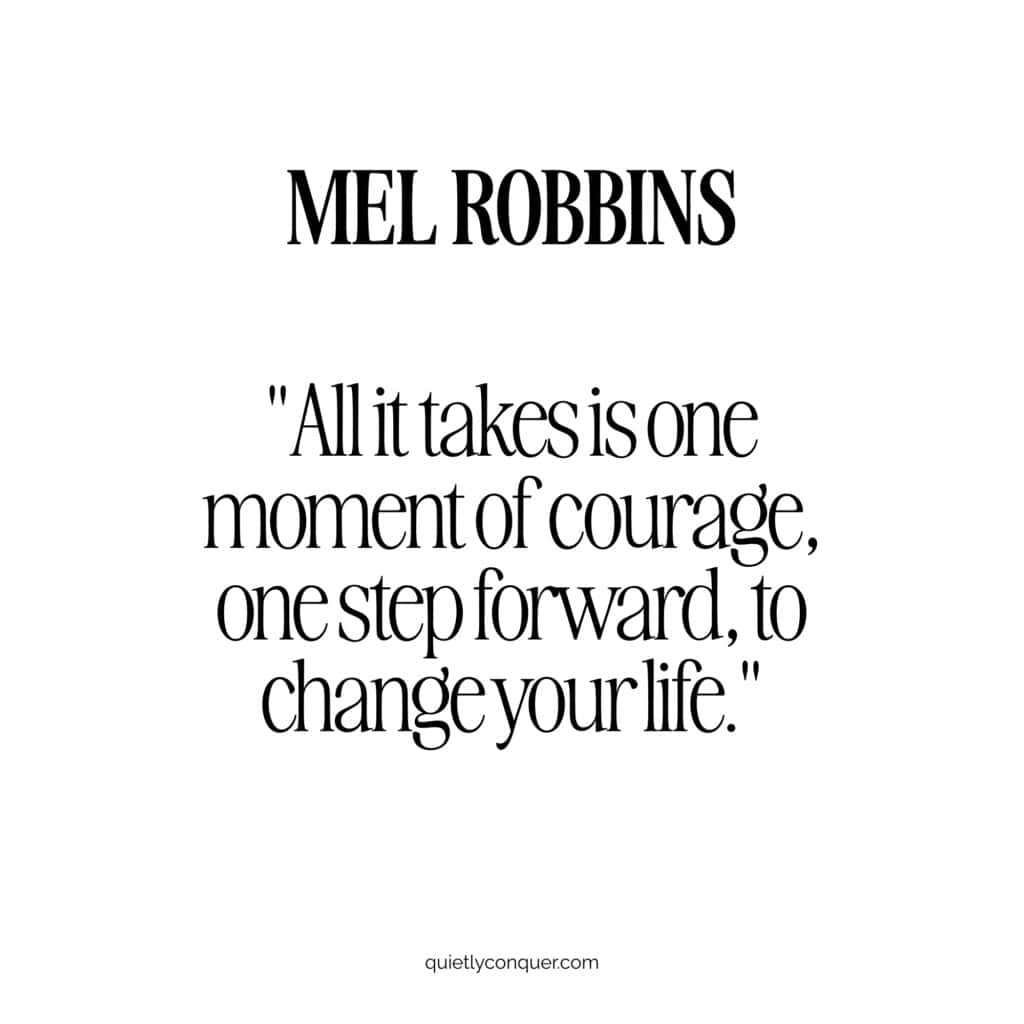 White image with black writing saying: "MEL ROBBINS: All it takes is one moment of courage, one step forward, to change your life."