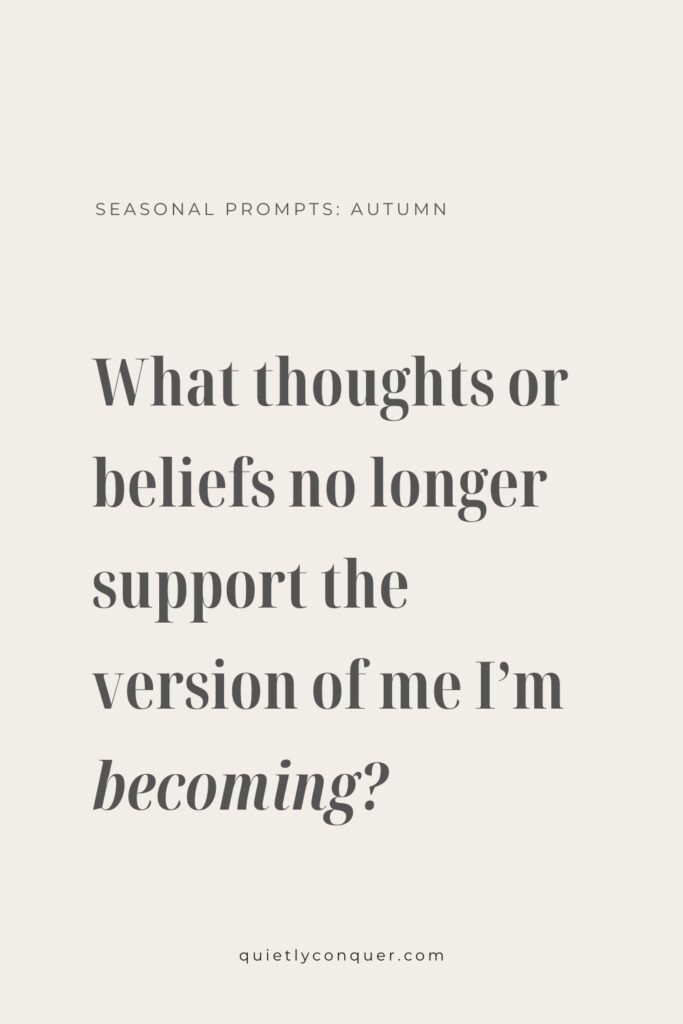 Prompts: What thoughts or beliefs no longer support the version of me I'm becoming?