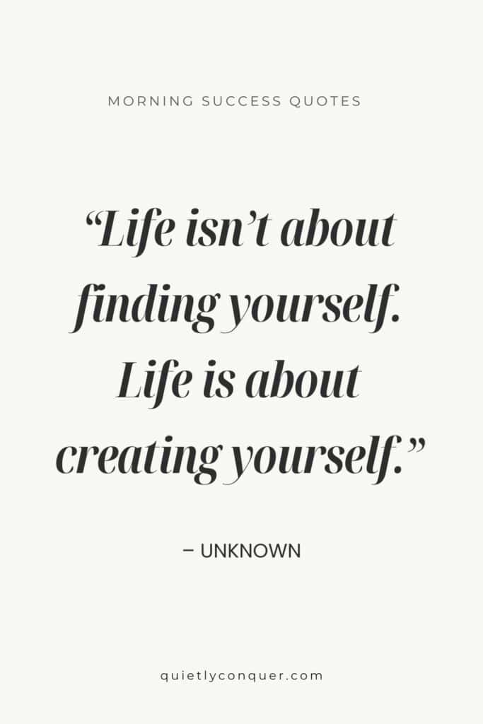 Quote "Life isn't about finding yourself. Life is about creating yourself." "Unknown". Black text on a beige background